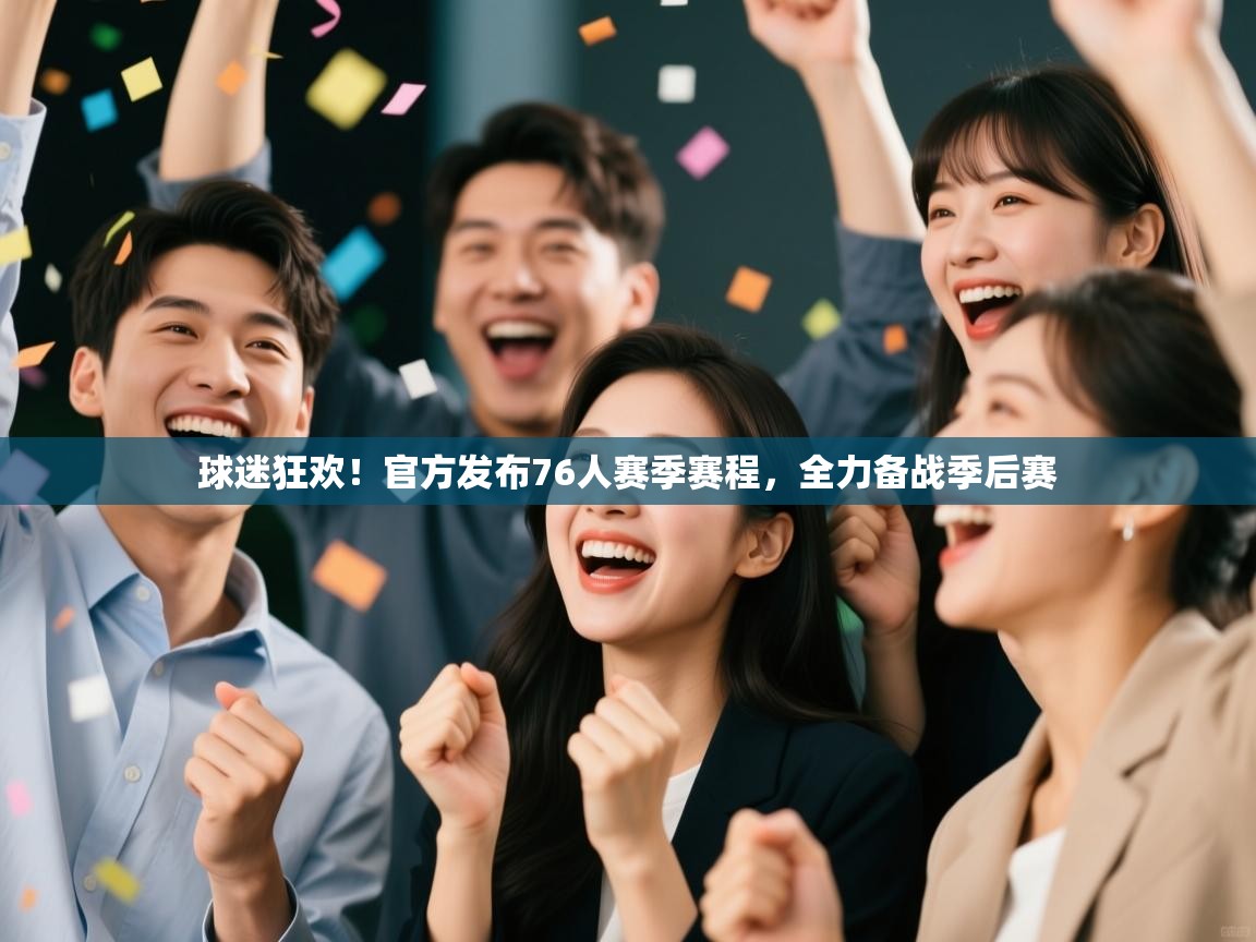 爱游戏直播-球迷狂欢！官方发布76人赛季赛程，全力备战季后赛  第2张