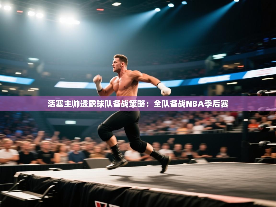 爱游戏平台-活塞主帅透露球队备战策略：全队备战NBA季后赛  第4张