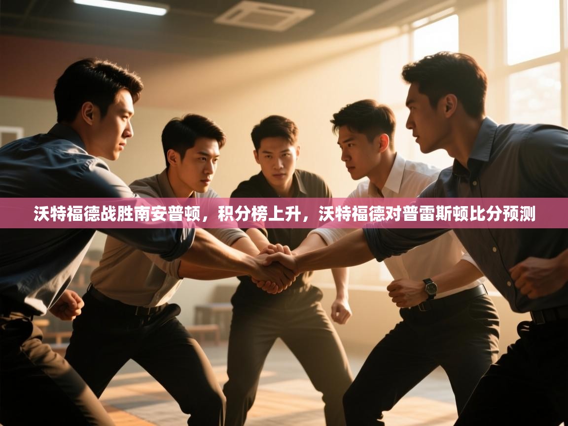 爱游戏体育app-沃特福德战胜南安普顿，积分榜上升，沃特福德对普雷斯顿比分预测  第3张