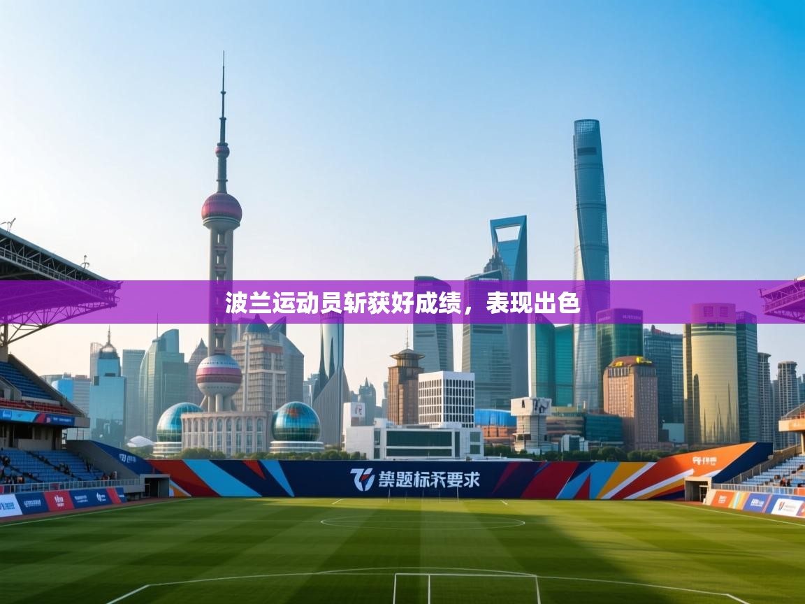 爱游戏体育娱乐马竞赞助商-波兰运动员斩获好成绩，表现出色  第4张