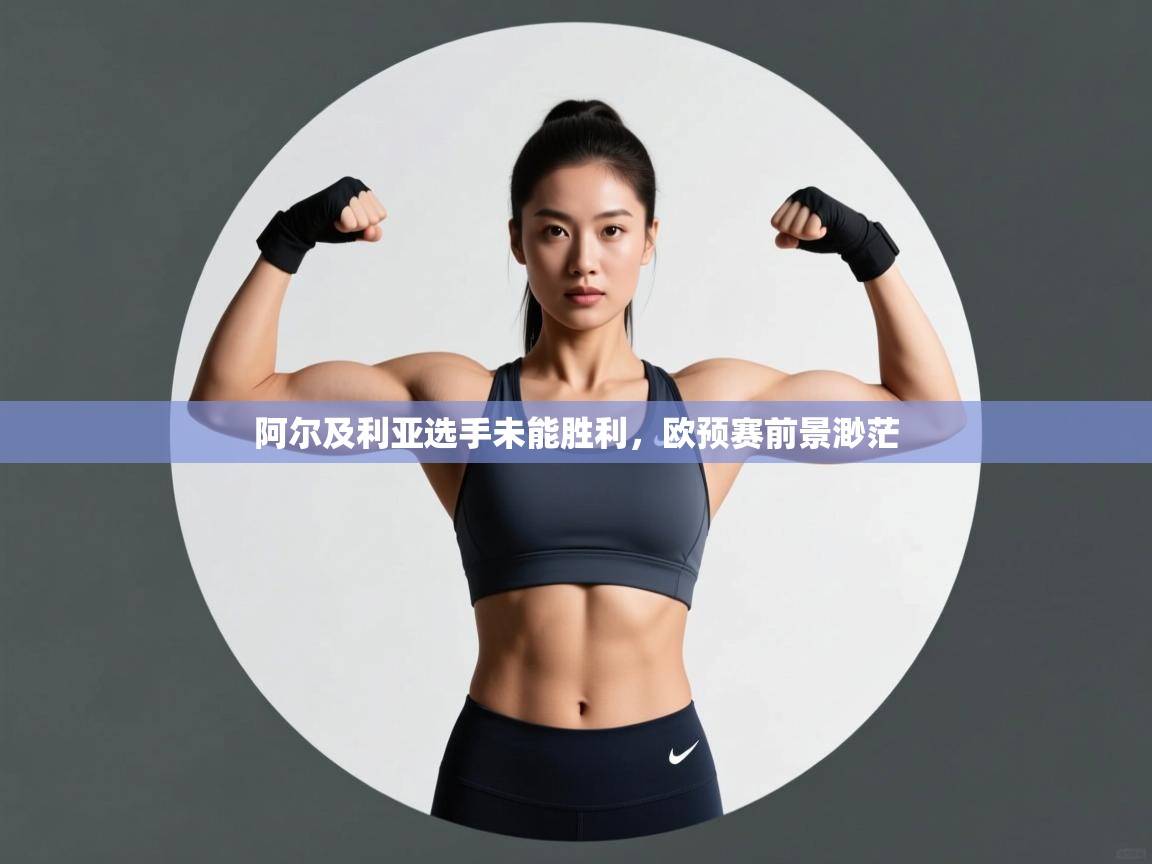 爱游戏体育官网-阿尔及利亚选手未能胜利，欧预赛前景渺茫  第3张